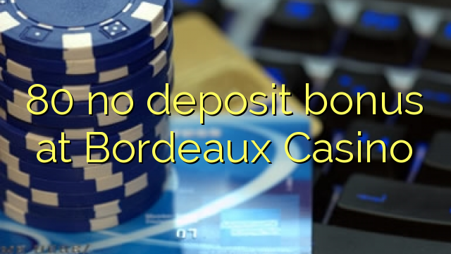 80 no bonus Bordeaux Casino