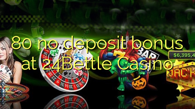 80 no deposit bonus at 24Bettle Casino