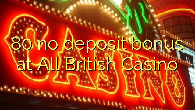 80 no deposit bonus at All British Casino