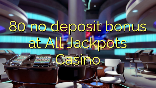80 no deposit bonus at All Jackpots Casino