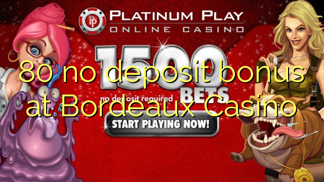 80 no deposit bonus at Bordeaux Casino