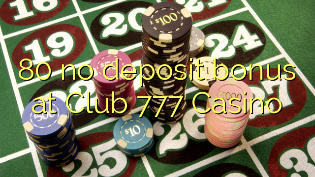 80 no deposit bonus at Club 777 Casino