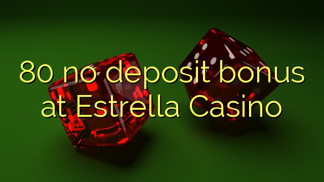 80 no deposit bonus at Estrella Casino