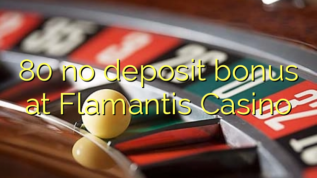 80 no deposit bonus at Flamantis Casino