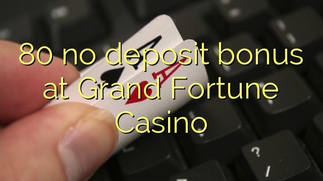 80 walang deposit bonus sa Grand Fortune Casino