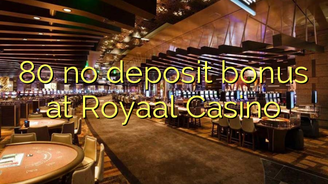 Wala'y deposit bonus ang 80 sa Royaal Casino