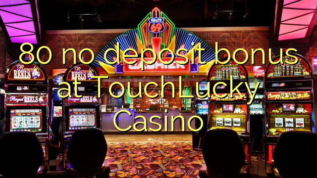 80 no deposit bonus at TouchLucky Casino