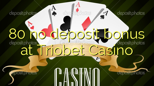 80 no deposit bonus at Triobet Casino