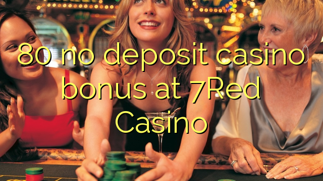 80 kahore bonus Casino tāpui i 7Red Casino