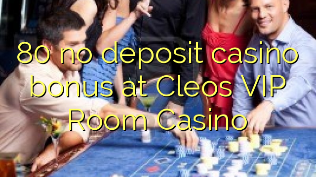 80 no deposit casino bonus at Cleos VIP Room Casino