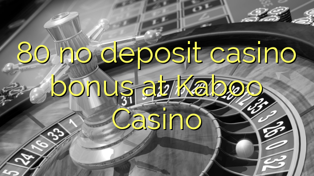 80 no deposit casino bonus at Kaboo Casino