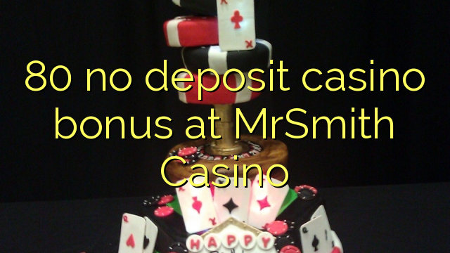 80 không tiền thưởng casino tiền gửi tại MrSmith Casino