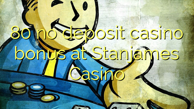 80 gjin opslach kazino bonus yn Stanjames Casino