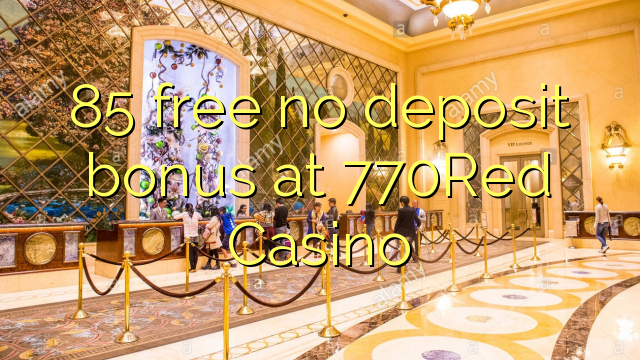 85 free no deposit bonus at 770Red Casino