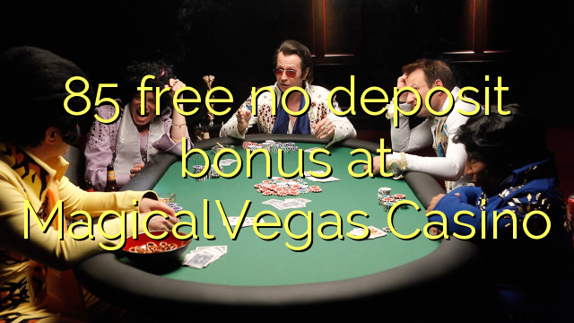 85 free no deposit bonus at MagicalVegas Casino