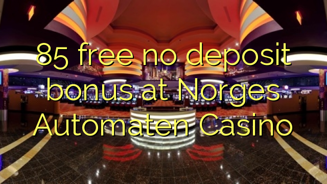 85 free no deposit bonus at Norges Automaten Casino