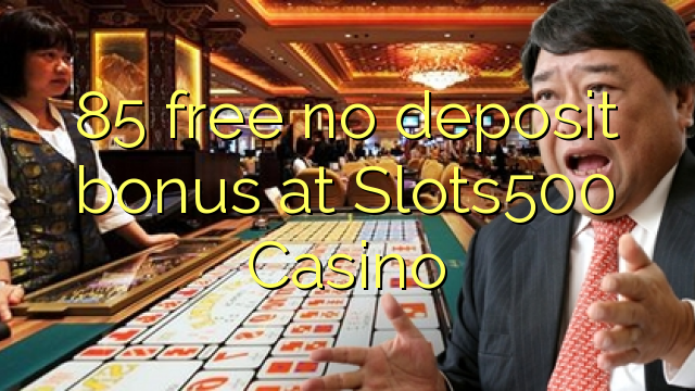 85 free no deposit bonus at Slots500 Casino