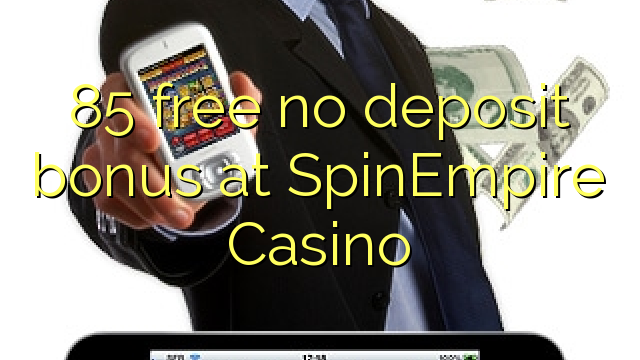 85 gratuíto sen bonos de depósito no SpinEmpire Casino