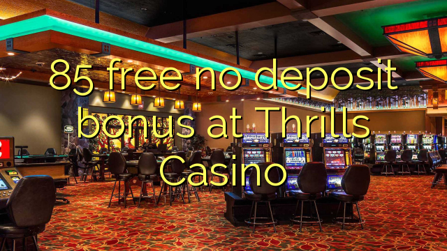 85 free no deposit bonus at Thrills Casino