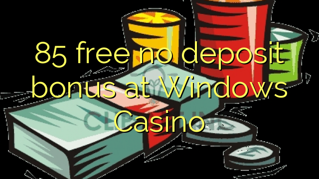 85- ը Windows Casino- ում անվճար չաշխատեց անվճար բոնուս