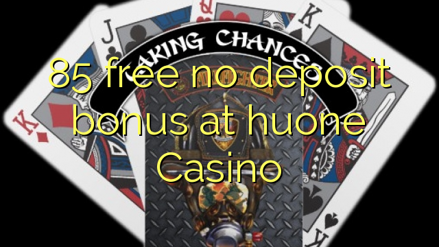 85 membebaskan no deposit bonus di Huone Casino
