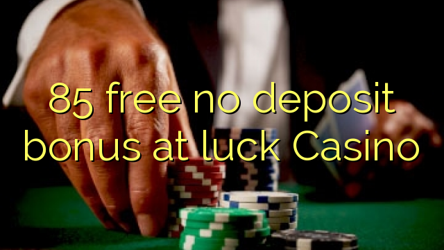 85 free no deposit bonus at luck Casino