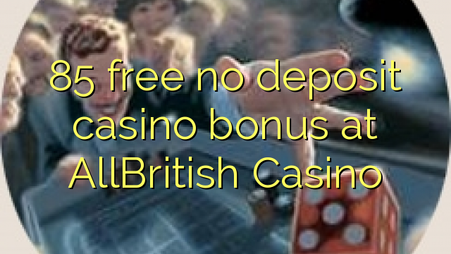 85 free no deposit casino bonus at AllBritish  Casino