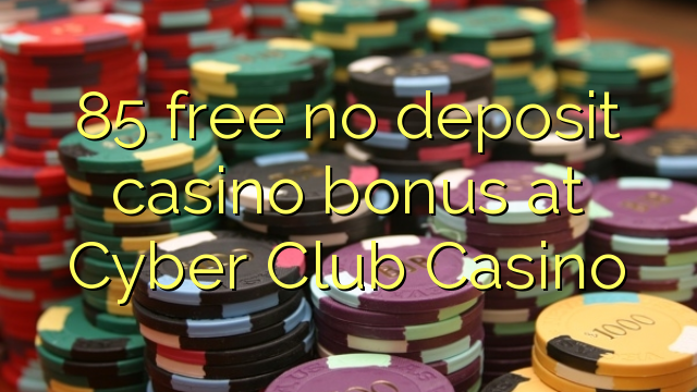 Bezplatný kasínový bonus 85 bez kasín v kasíne Cyber ​​Club Casino