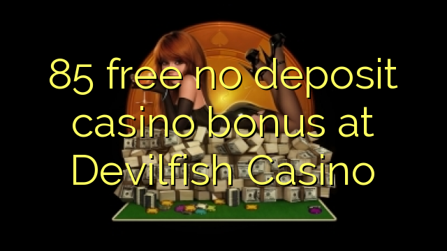 85 free no deposit casino bonus at Devilfish Casino