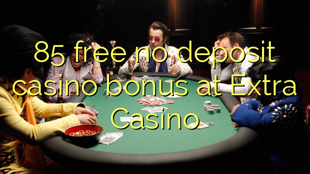 85 free no deposit casino bonus at Extra Casino