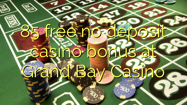 85 δωρεάν μπόνους καζίνο χωρίς κατάθεση στο Grand Bay Casino