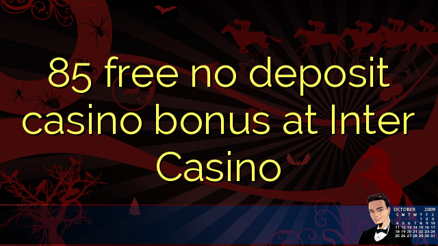 85 free no deposit casino bonus at Inter Casino