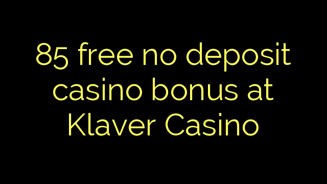 85 free no deposit casino bonus at Klaver Casino