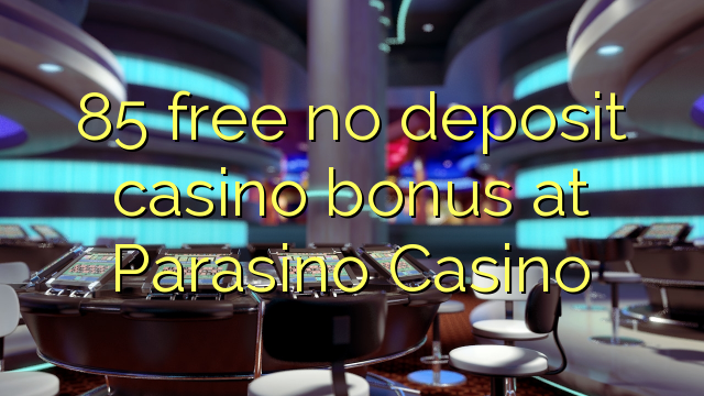 ohne Einzahlung Casino Bonus bei Parasino Casino 85 kostenlos