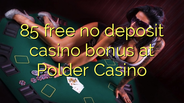 Polder Casino heç bir depozit casino bonus pulsuz 85