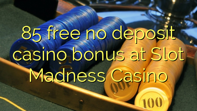 85 free no deposit casino bonus at Slot Madness Casino