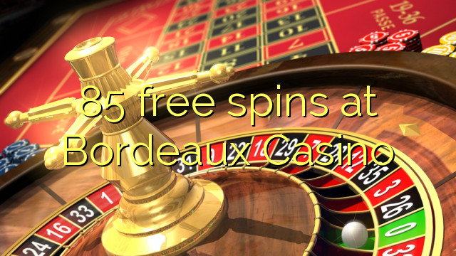 85 free spins at  Bordeaux Casino