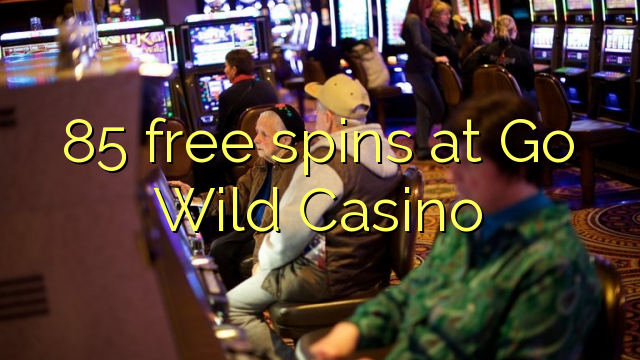85 giri gratis al Go Wild Casino