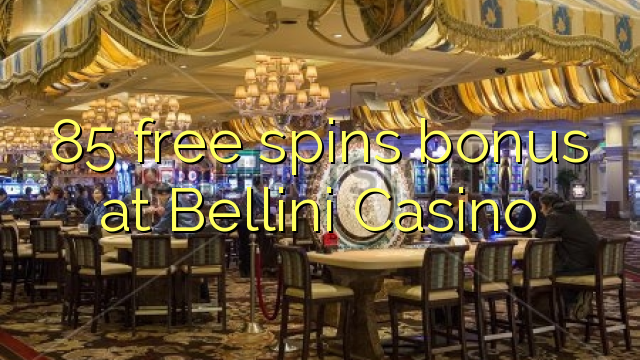 85 free spins bonus at Bellini Casino