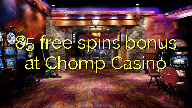 85 free spins bonus at Chomp Casino