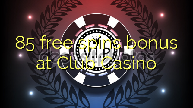 85 free spins bonus at Club Casino