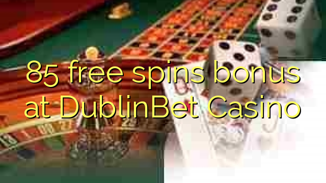 85 free spins bonus at DublinBet Casino