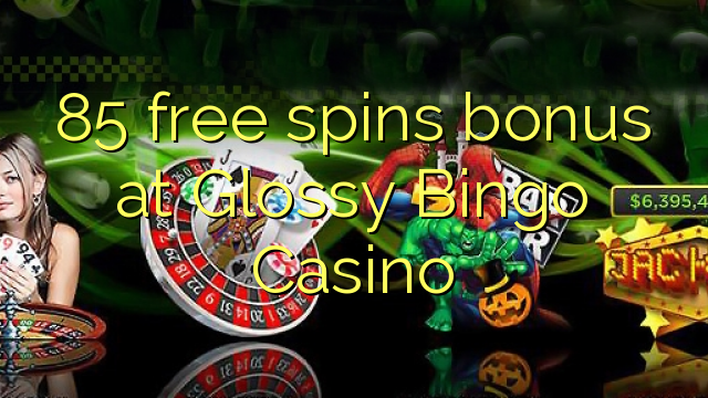 85 free spins bonus at Glossy Bingo Casino