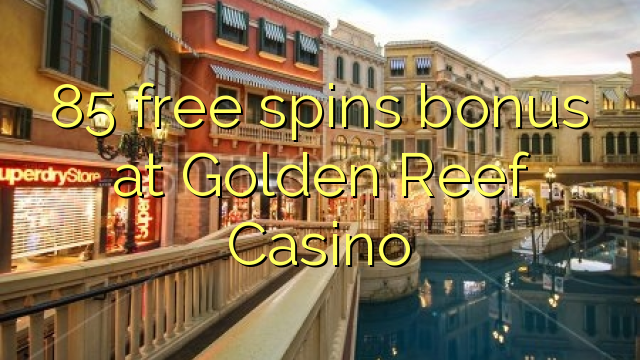 85 maimaim-poana ao amin'ny Golden spins tombony Reef Casino