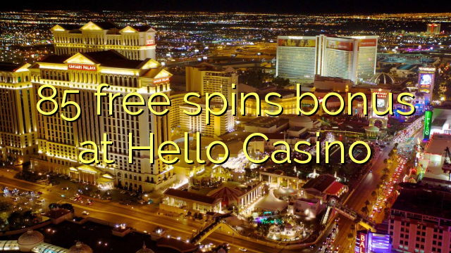 85 free spins bonus at Hello Casino