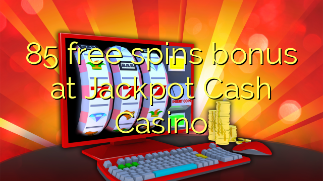 85 free spins bonus at Jackpot Cash Casino