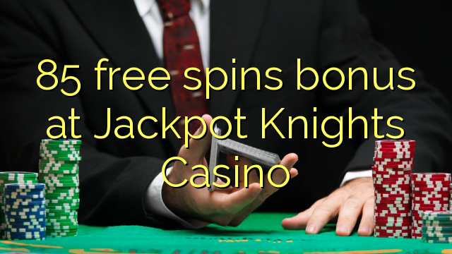 85 უფასო ტრიალებს ბონუს Jackpot რაინდები Casino