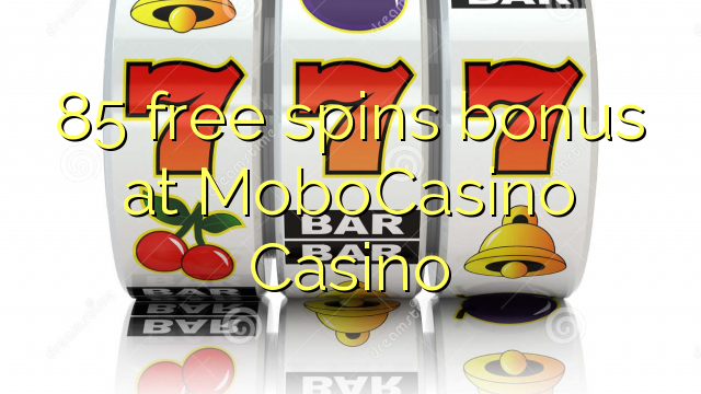 85 free spins bonus at MoboCasino 