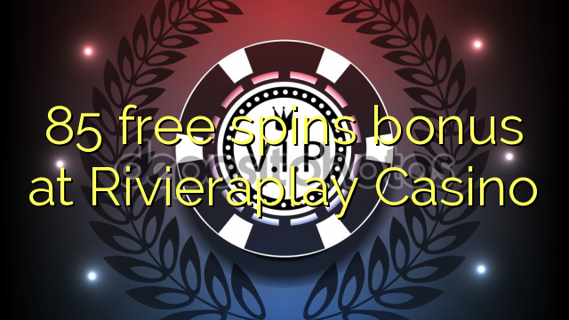 85 putaran percuma bonus di Rivieraplay Casino