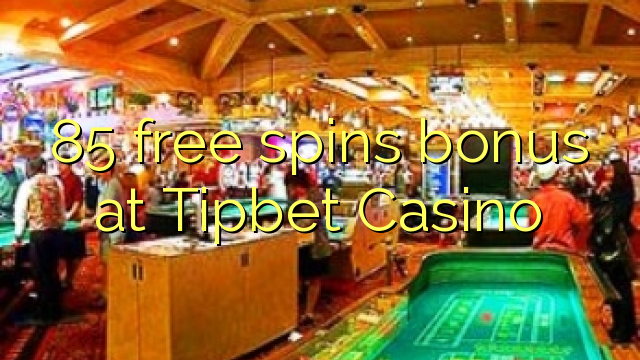 85 tours gratuits bonus à Tipbet Casino